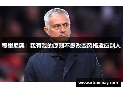 穆里尼奥：我有我的原则不想改变风格适应别人